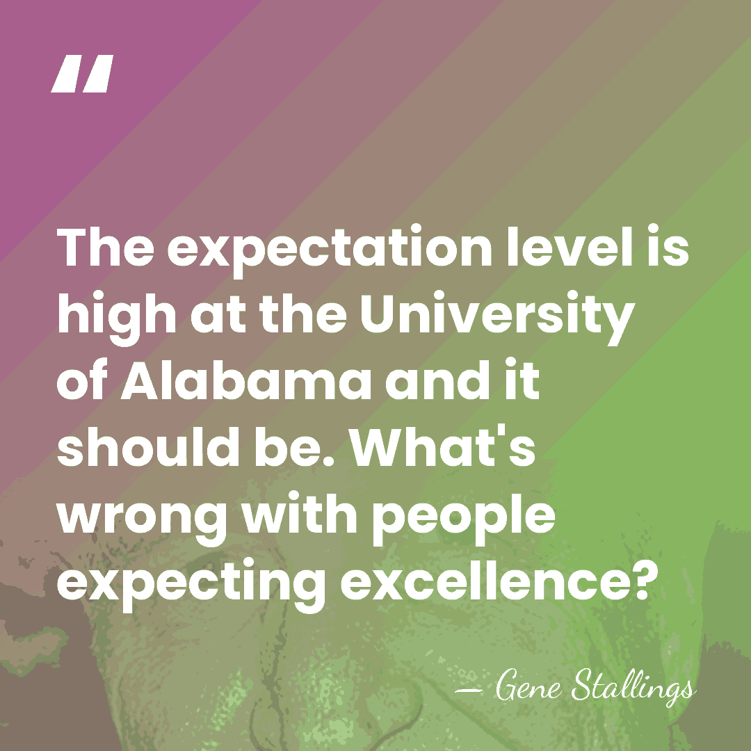 The expectation level is high at the University of Alabama and it&hellip; - Gene Stallings