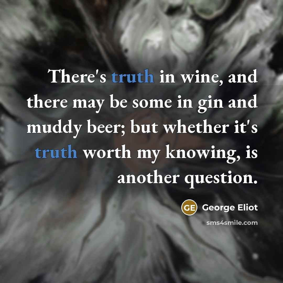 “There's truth in wine, and there may be some in…” quote by George Eliot
