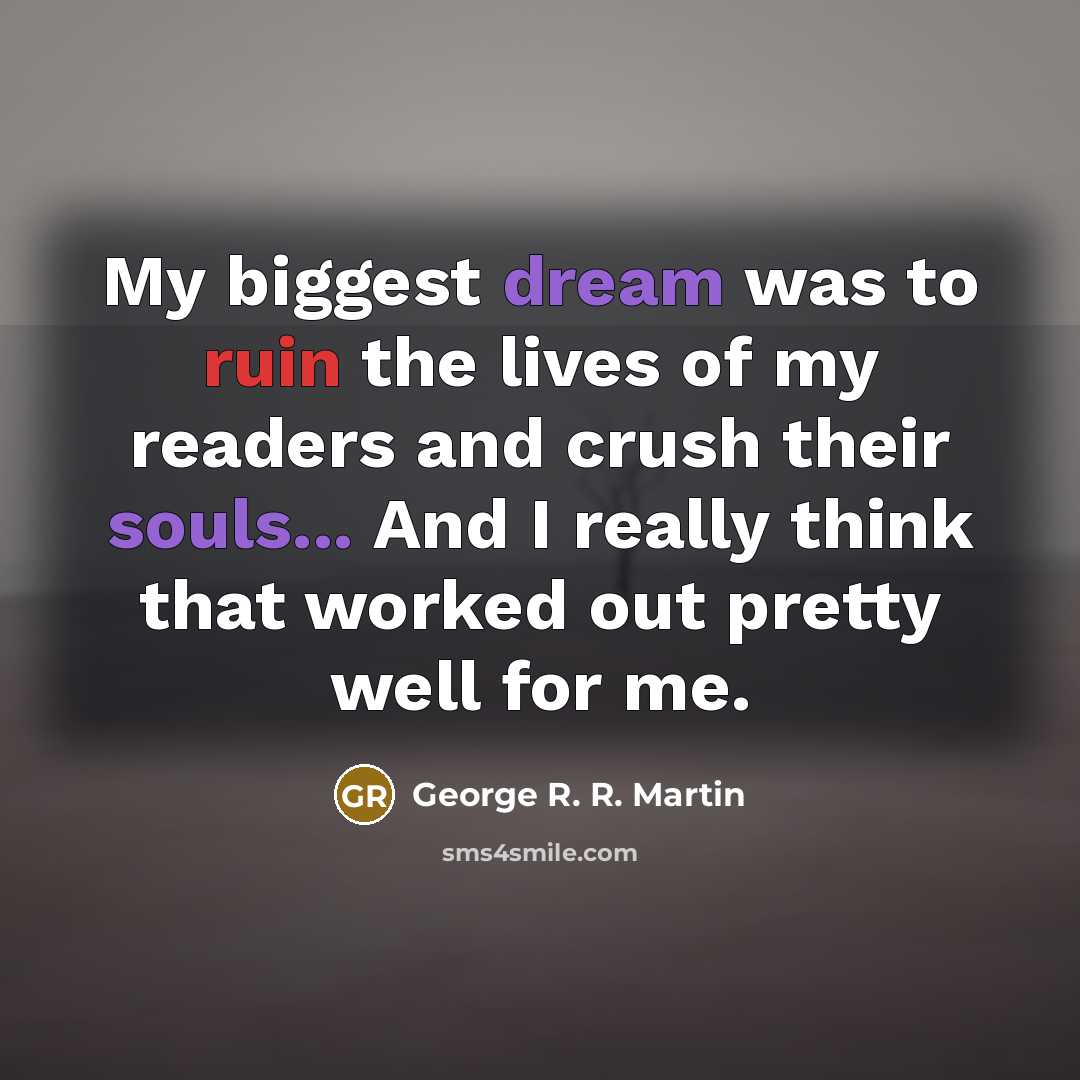 “My biggest dream was to ruin the lives of my…” quote by George R. R. Martin