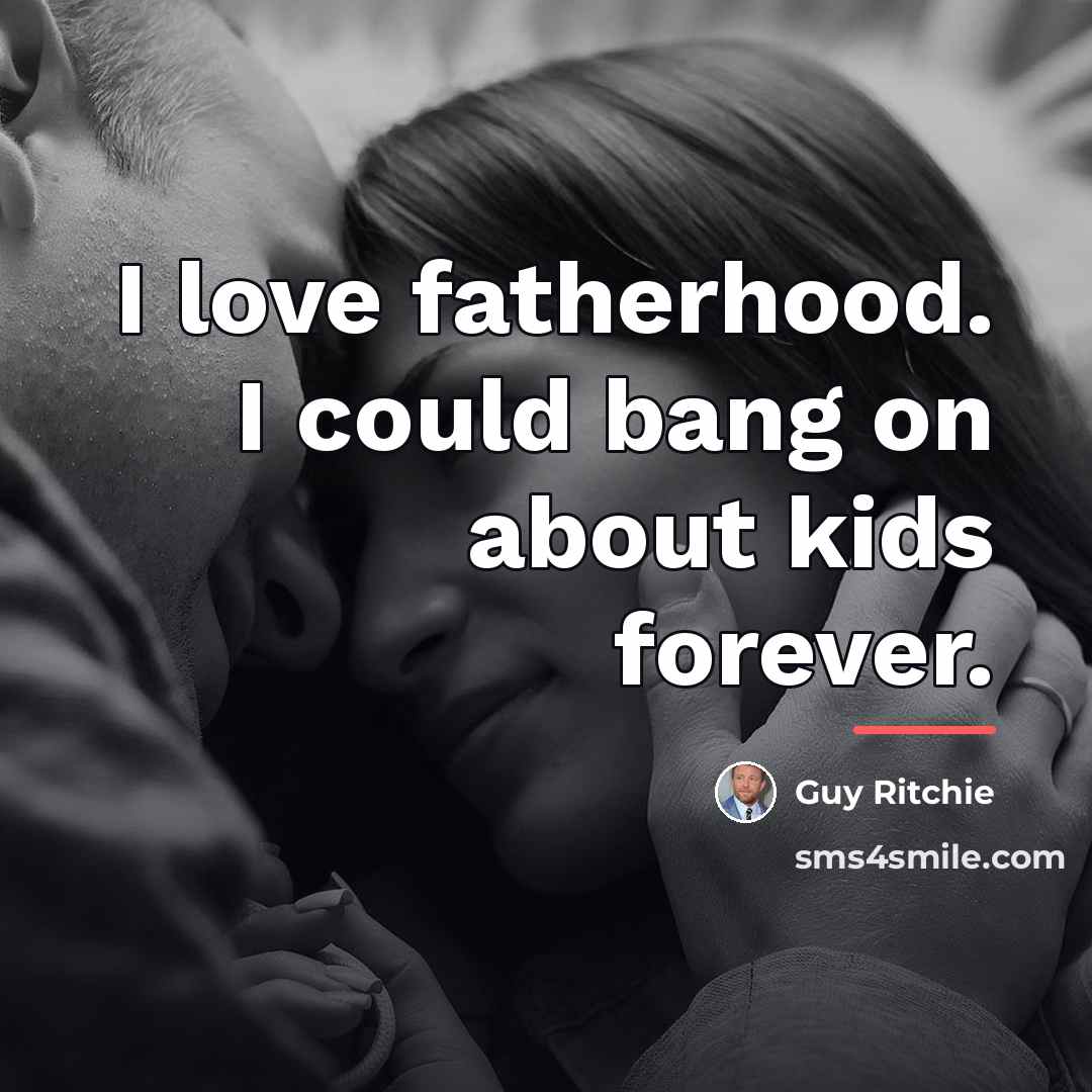 “I love fatherhood. I could bang on about kids forever.…” quote by Guy Ritchie