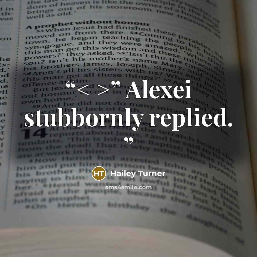 “< >” Alexei stubbornly replied.” quote by Hailey Turner