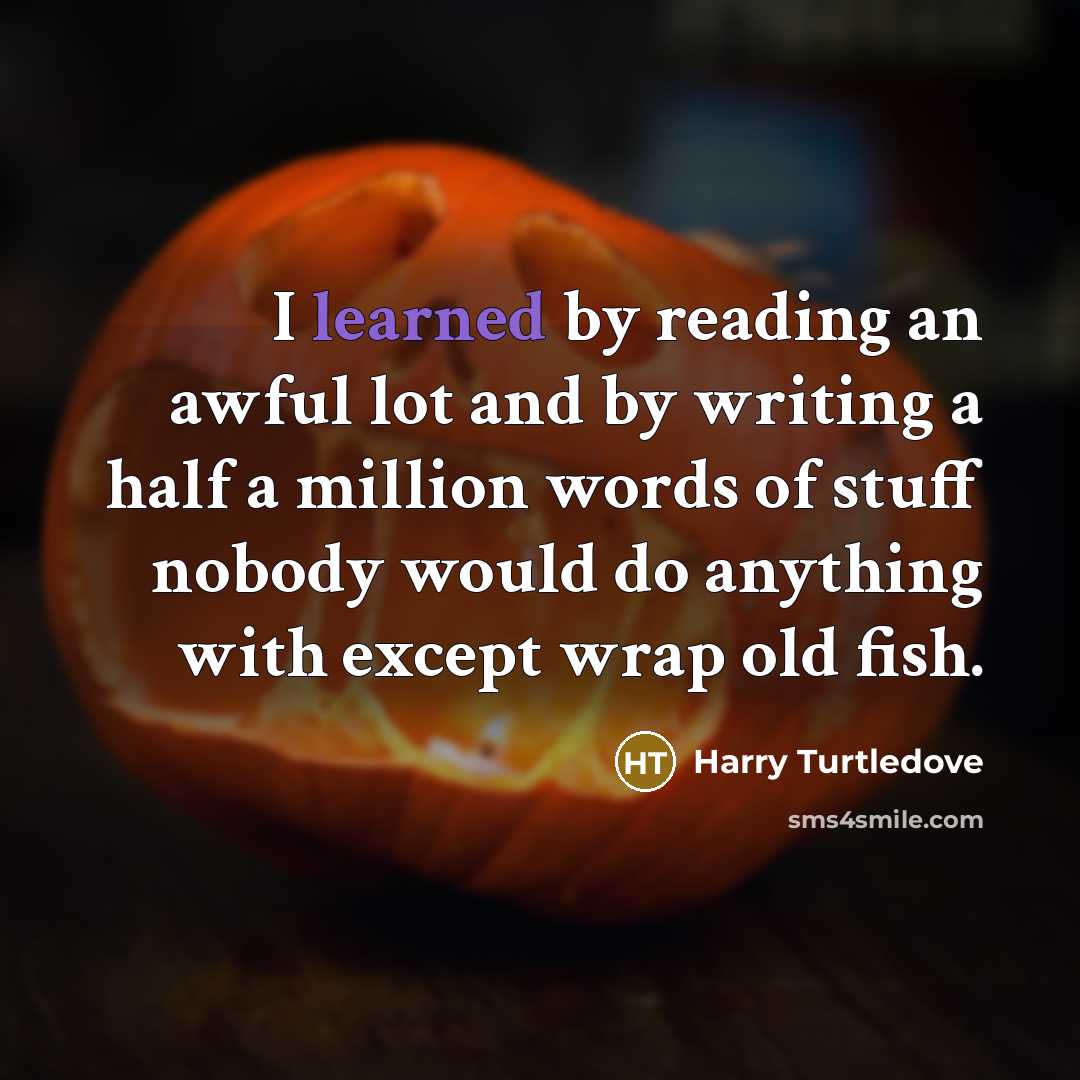 “I learned by reading an awful lot and by writing…” quote by Harry Turtledove