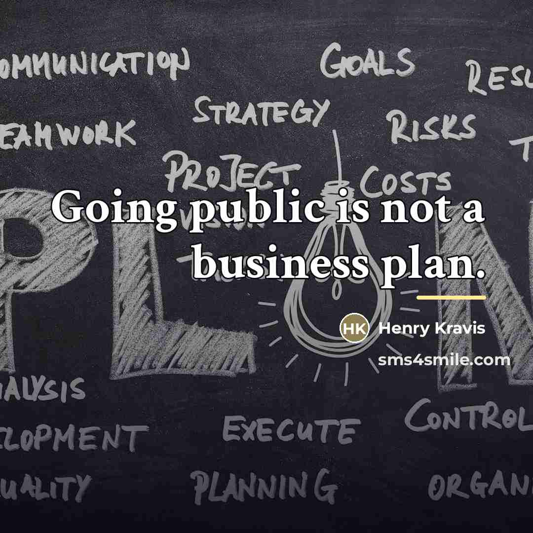 “Going public is not a business plan.…” quote by Henry Kravis