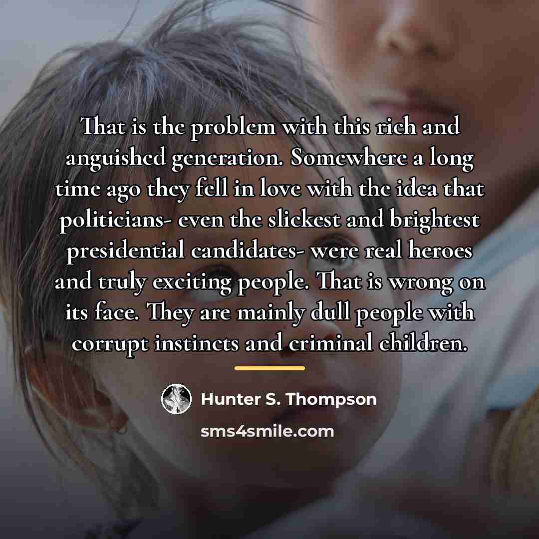 “That is the problem with this rich and anguished generation.…” quote by Hunter S. Thompson