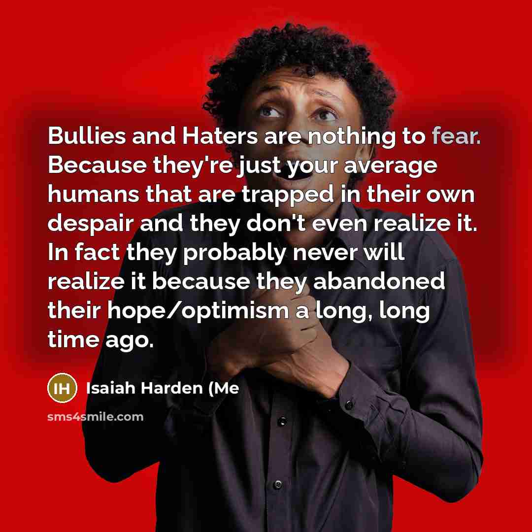 “Bullies and Haters are nothing to fear. Because they're just…” quote by Isaiah Harden (Me