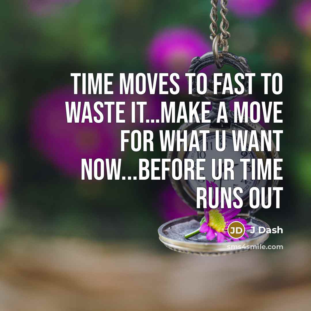 “Time moves to fast to waste it....make a move for…” quote by J Dash