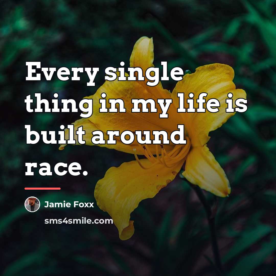 “Every single thing in my life is built around race.…” quote by Jamie Foxx