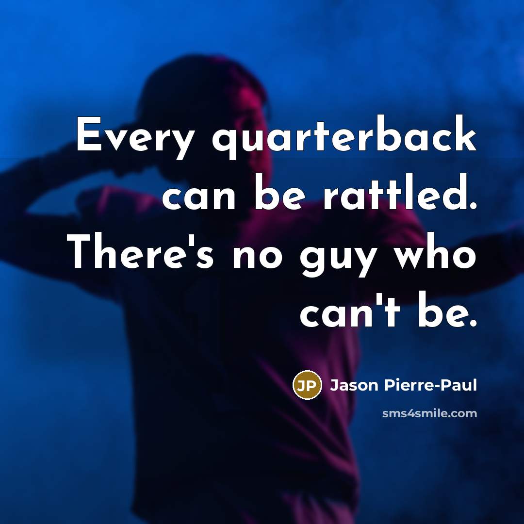 “Every quarterback can be rattled. There's no guy who can't…” quote by Jason Pierre-Paul