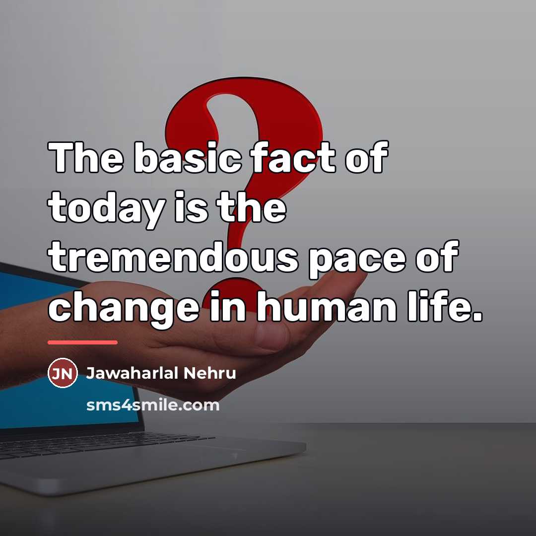 “The basic fact of today is the tremendous pace of…” quote by Jawaharlal Nehru