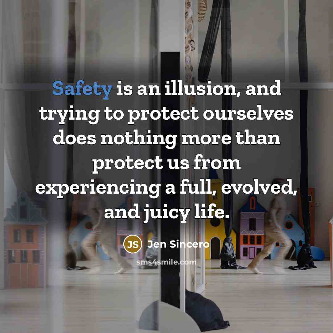 “Safety is an illusion, and trying to protect ourselves does…” quote by Jen Sincero