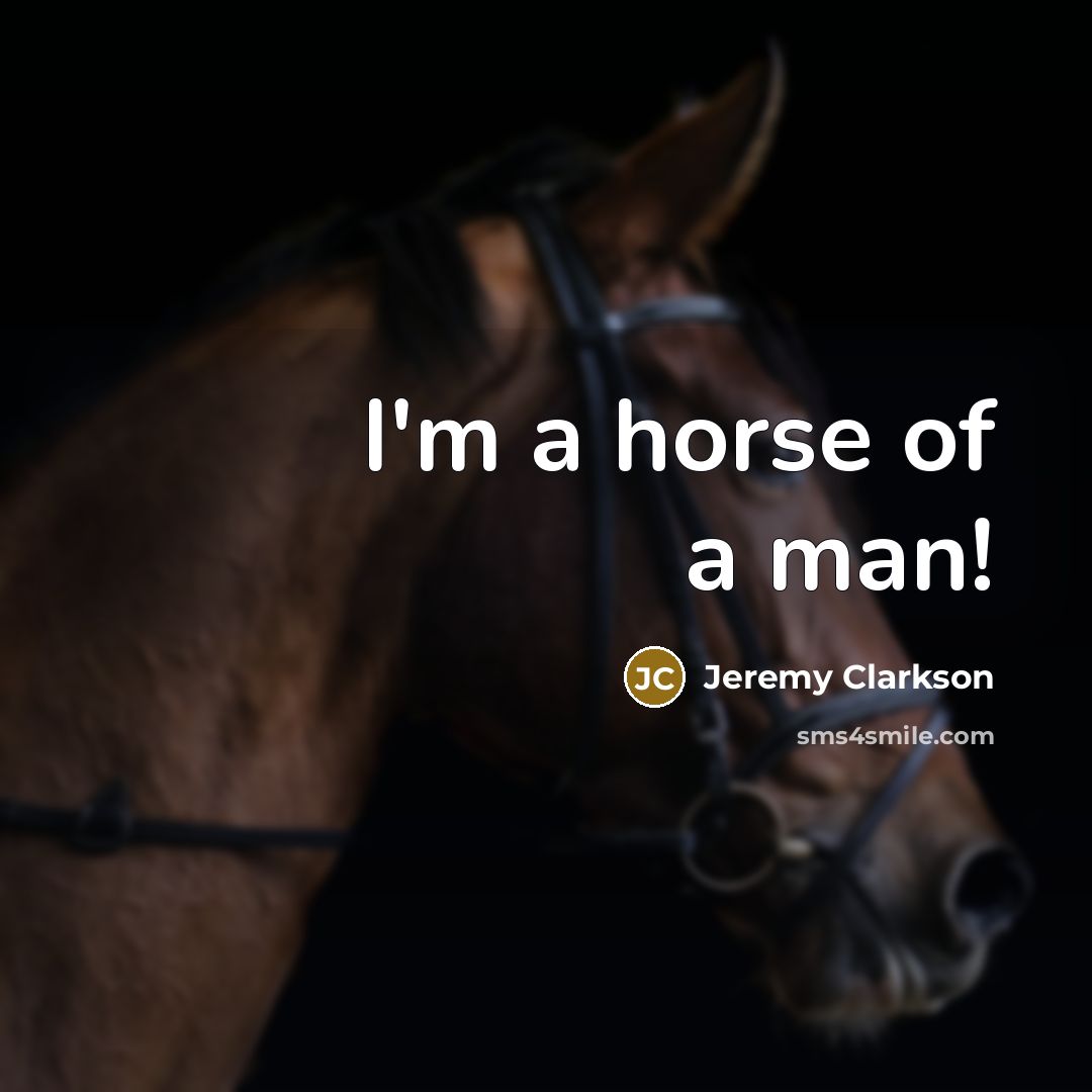 “I'm a horse of a man!…” quote by Jeremy Clarkson