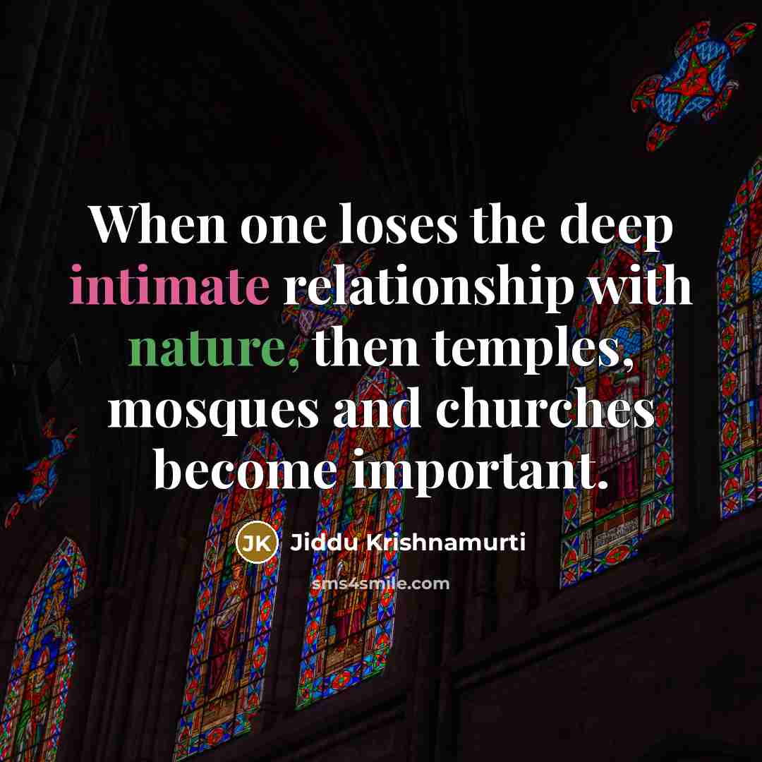 “When one loses the deep intimate relationship with nature, then…” quote by Jiddu Krishnamurti