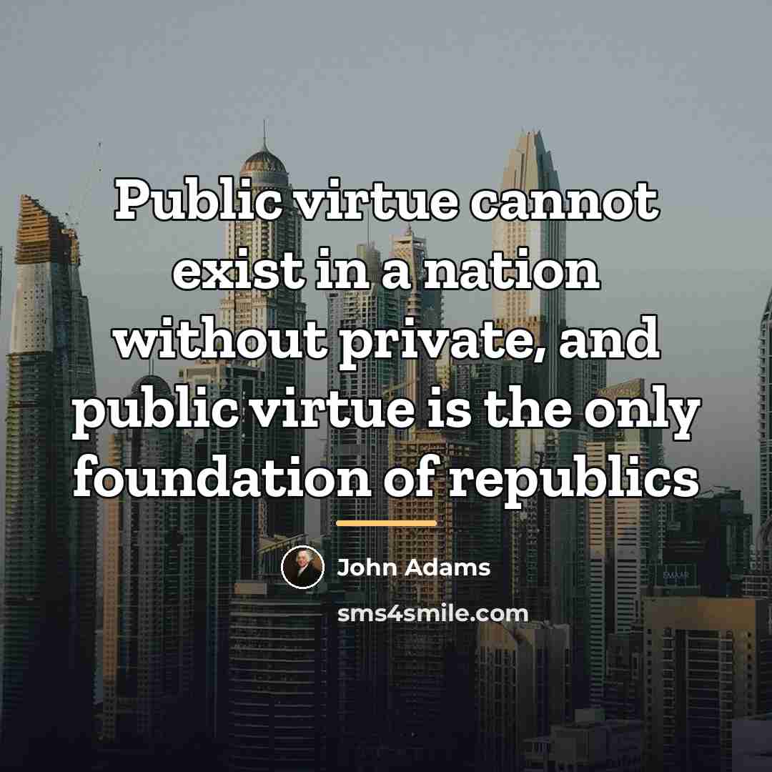 “Public virtue cannot exist in a nation without private, and…” quote by John Adams