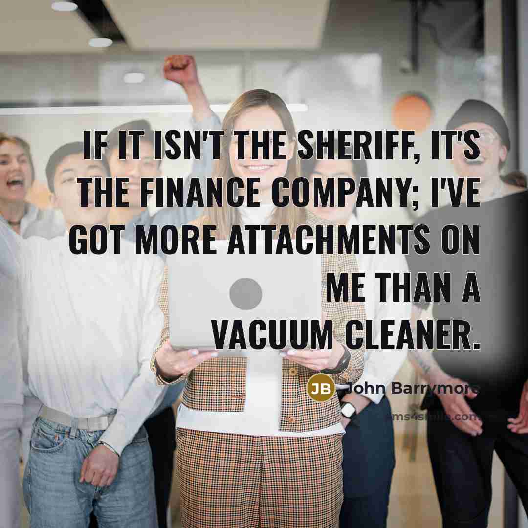 “If it isn't the sheriff, it's the finance company; I've…” quote by John Barrymore