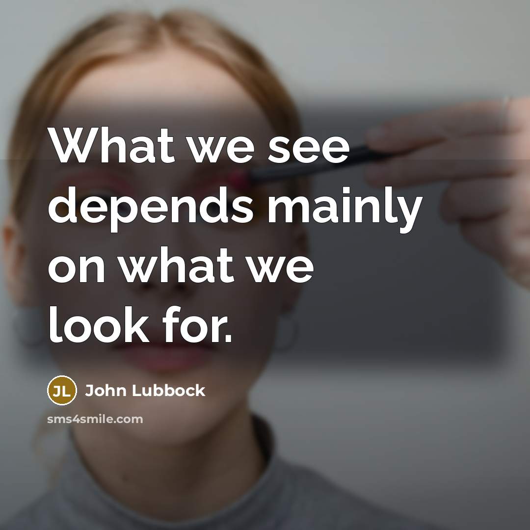 “What we see depends mainly on what we look for.…” quote by John Lubbock