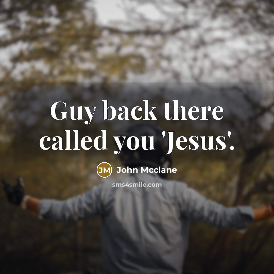 “Guy back there called you 'Jesus'.” quote by John Mcclane