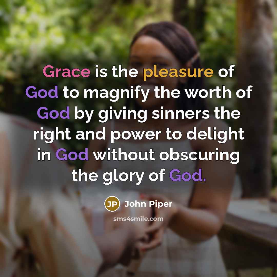“Grace is the pleasure of God to magnify the worth…” quote by John Piper