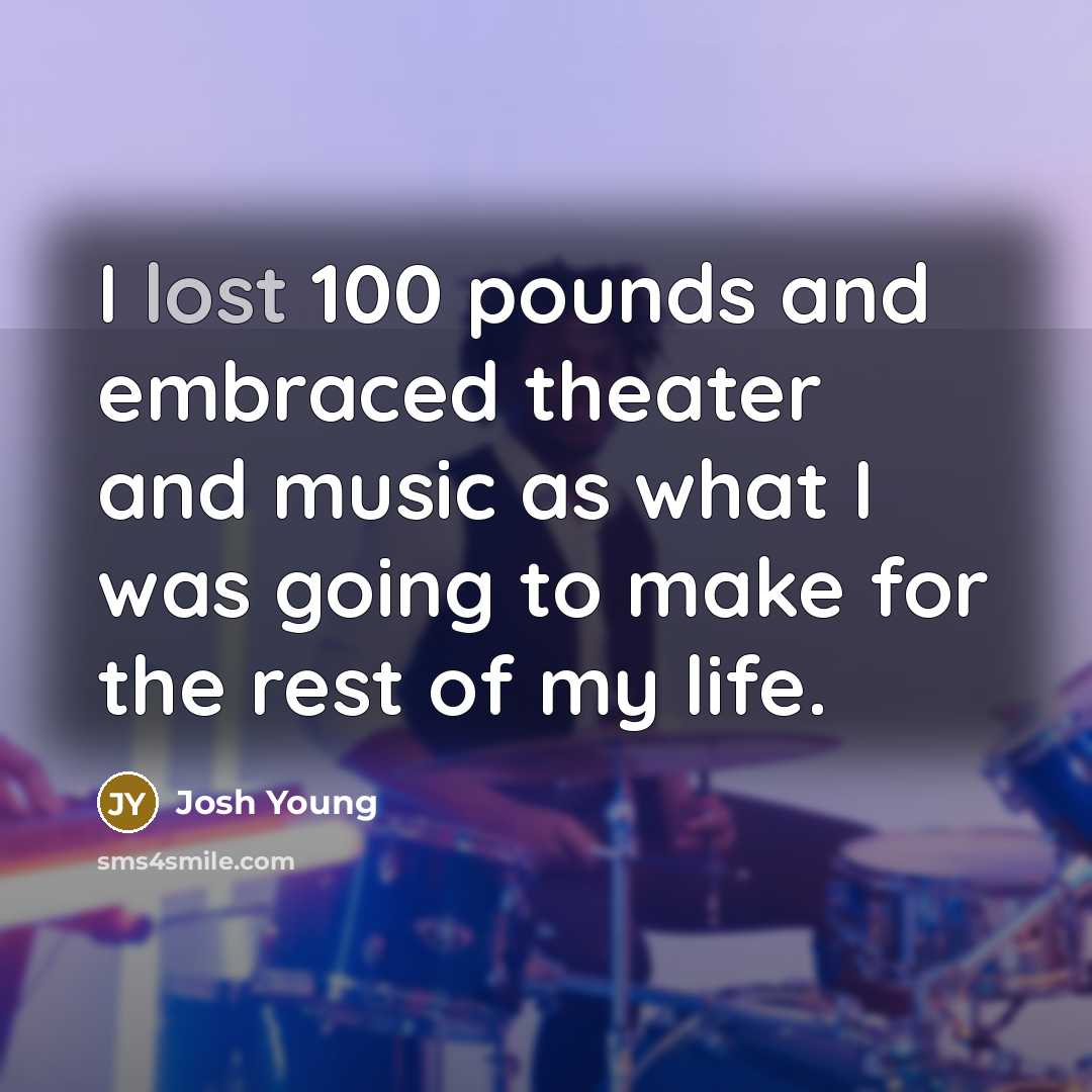 “I lost 100 pounds and embraced theater and music as…” quote by Josh Young
