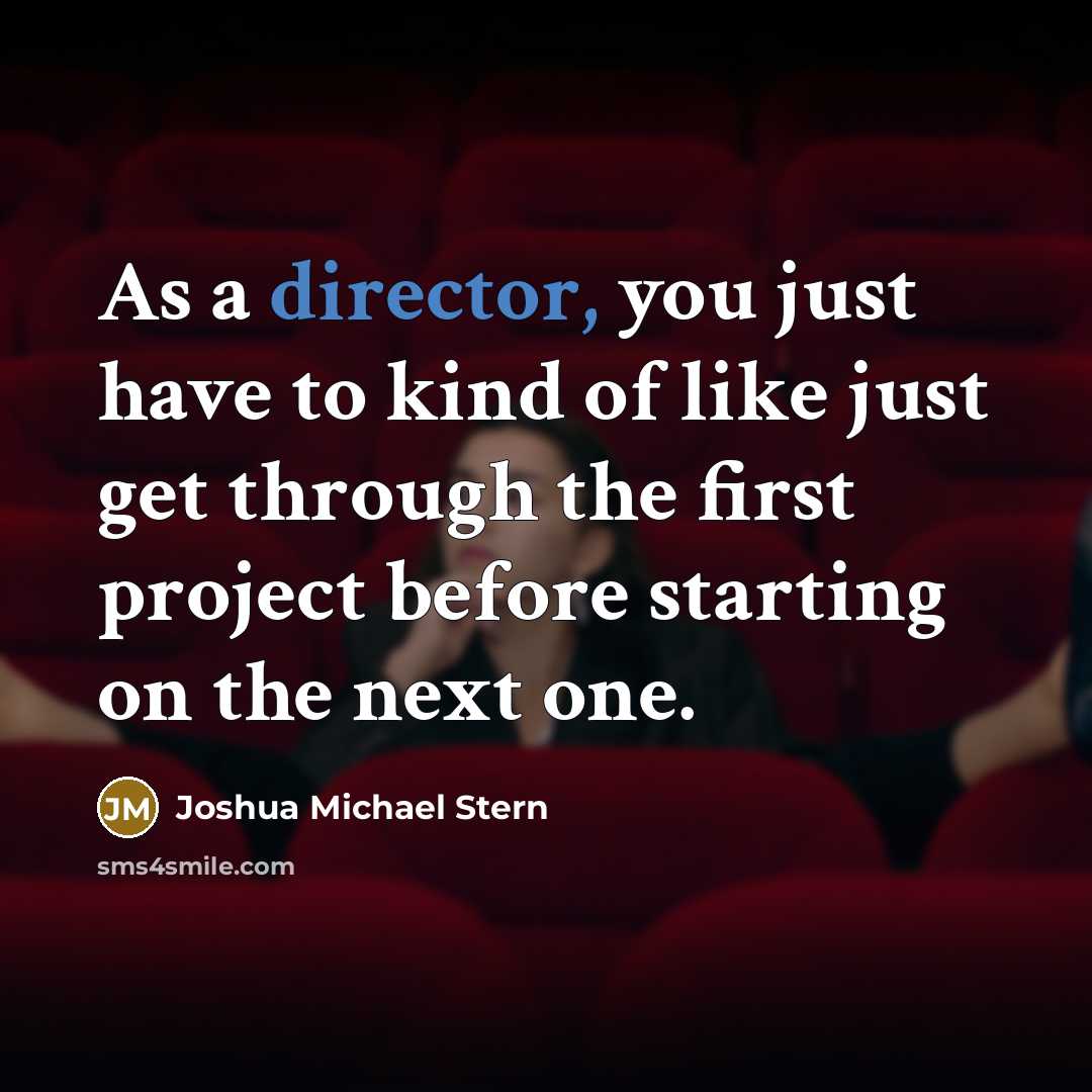 “As a director, you just have to kind of like…” quote by Joshua Michael Stern