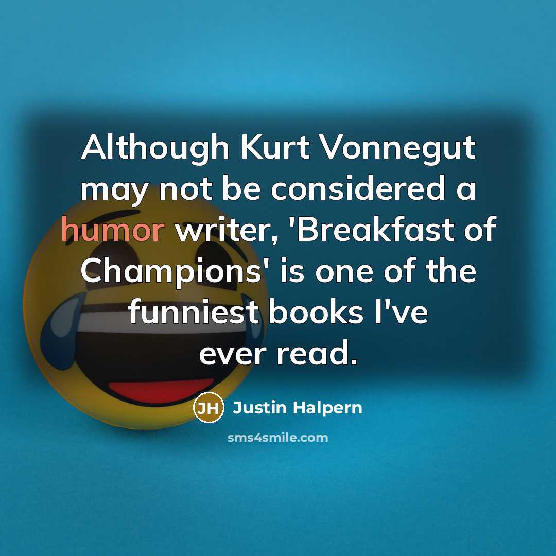 “Although Kurt Vonnegut may not be considered a humor writer,…” quote by Justin Halpern