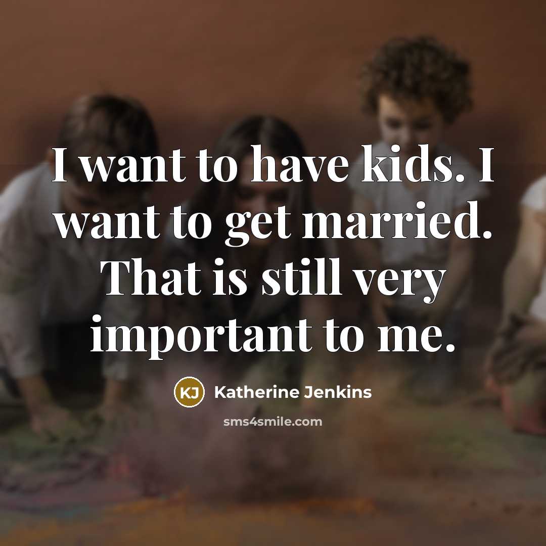 “I want to have kids. I want to get married.…” quote by Katherine Jenkins