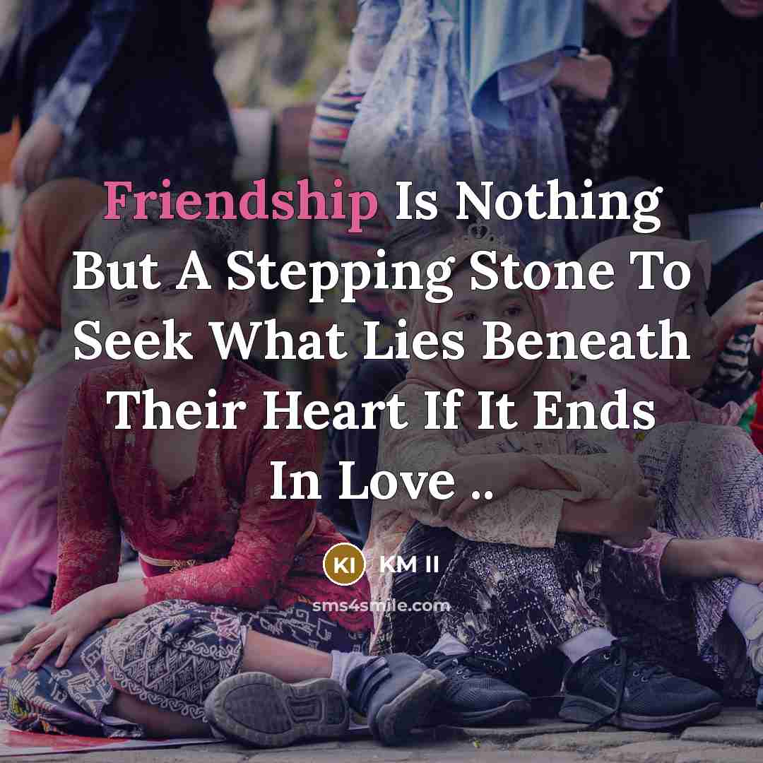 “Friendship Is Nothing But A Stepping Stone To Seek What…” quote by KM II