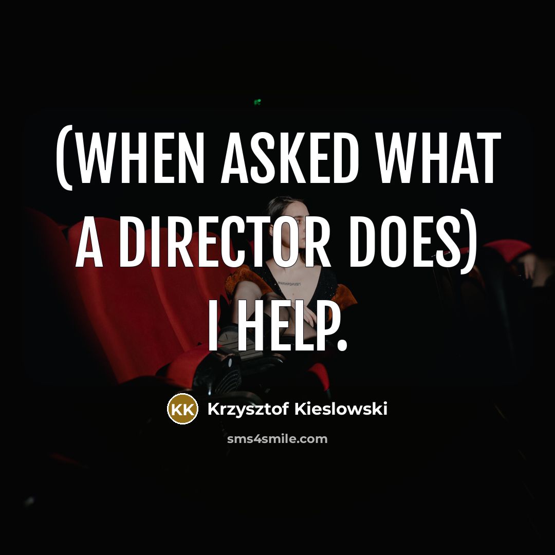 “(When asked what a director does) I help.…” quote by Krzysztof Kieslowski