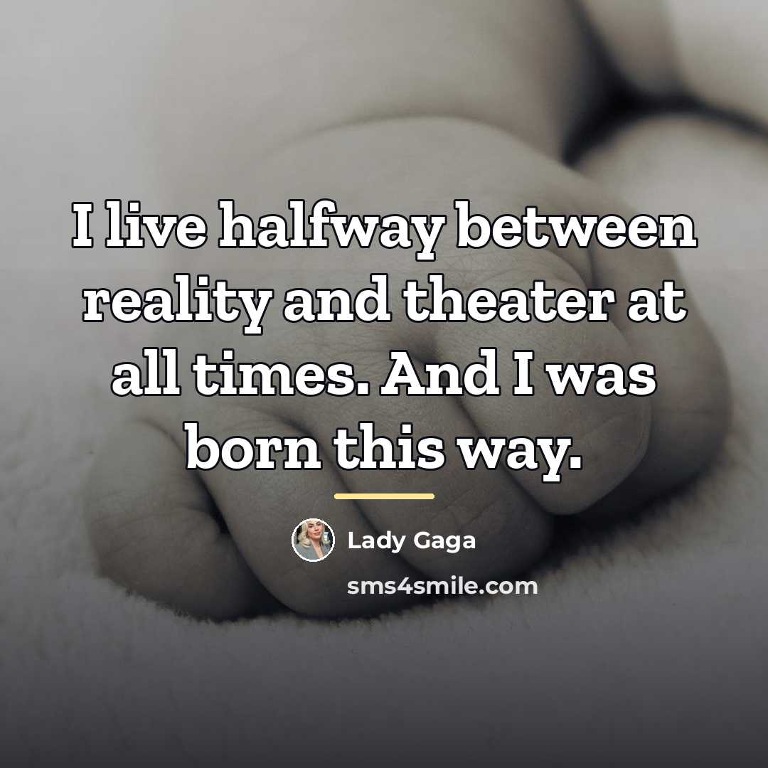 “I live halfway between reality and theater at all times.…” quote by Lady Gaga