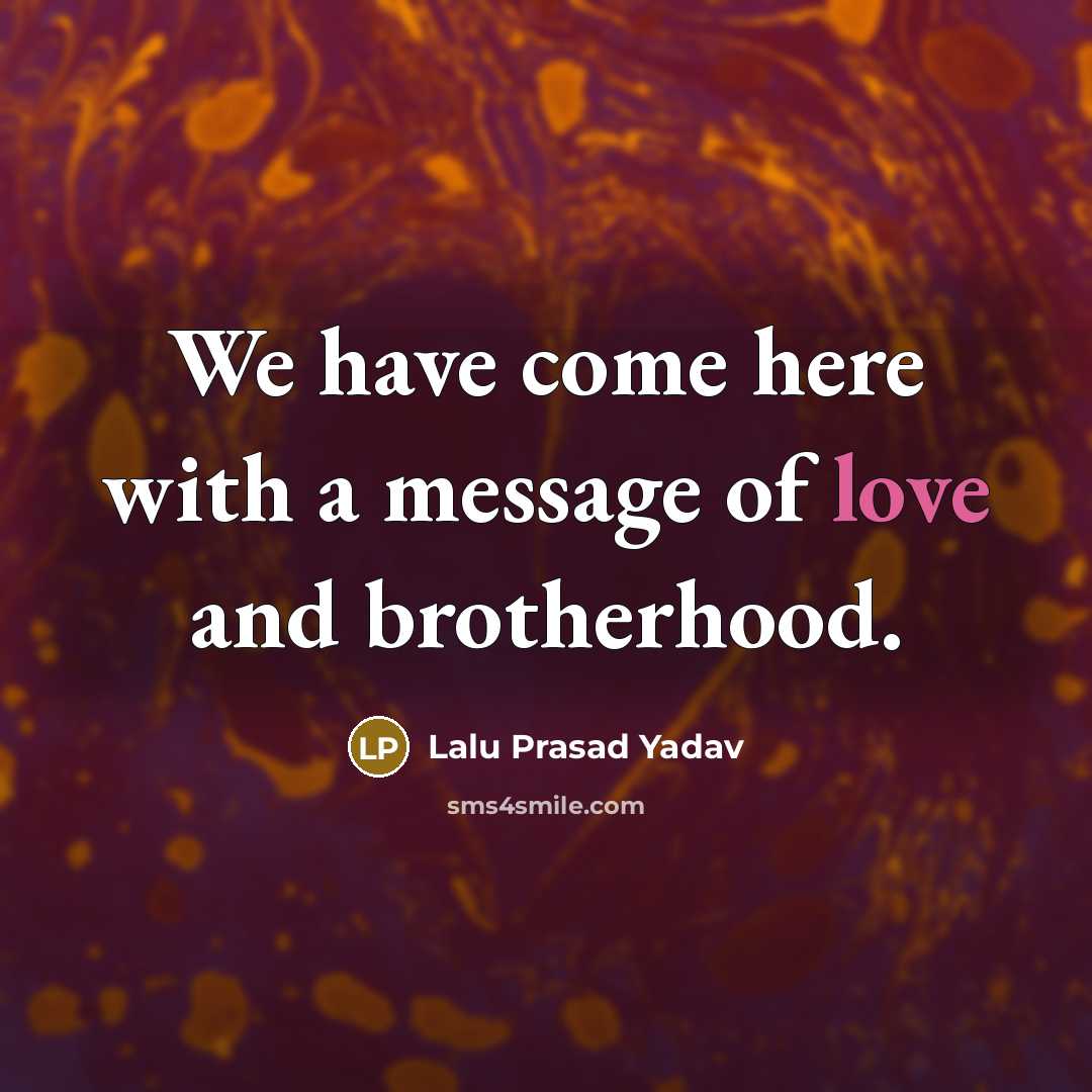 “We have come here with a message of love and…” quote by Lalu Prasad Yadav