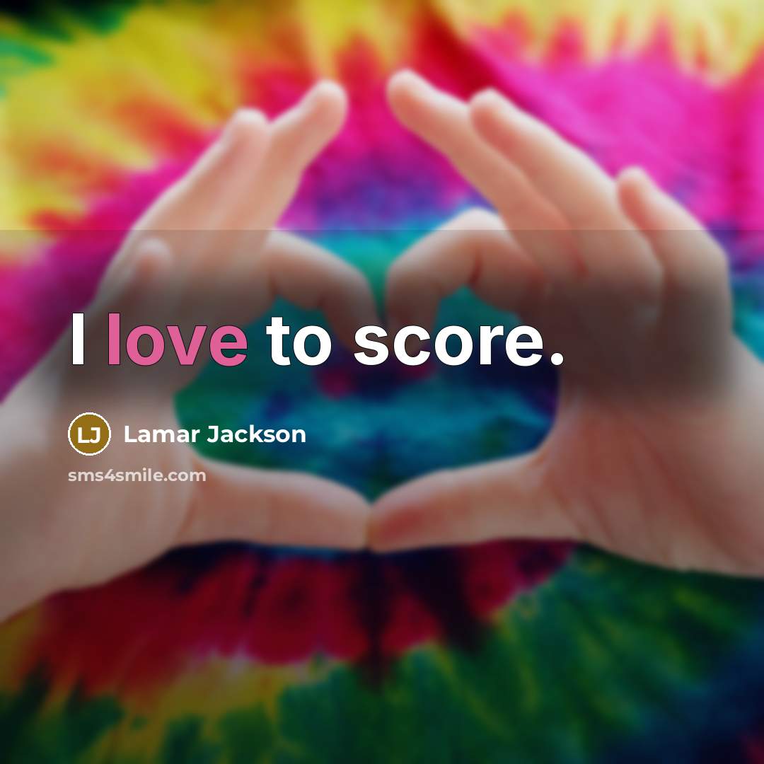 “I love to score.…” quote by Lamar Jackson