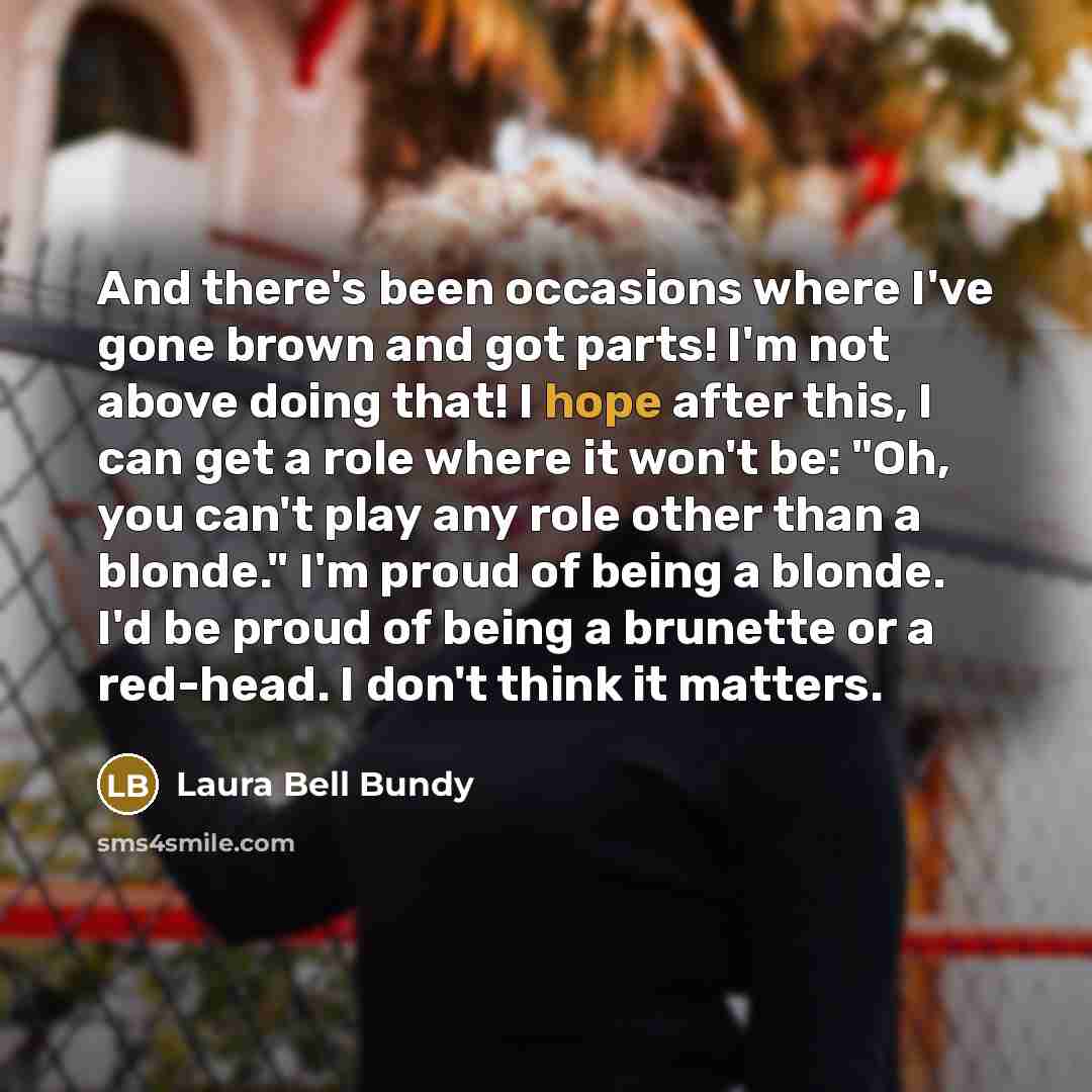 “And there's been occasions where I've gone brown and got…” quote by Laura Bell Bundy