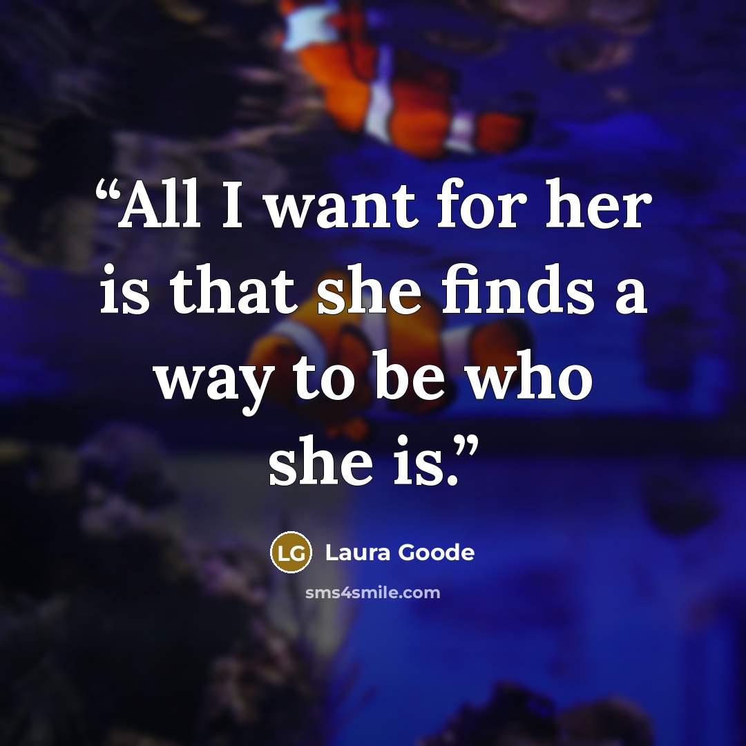 “All I want for her is that she finds a way to be who she is.” quote by Laura Goode