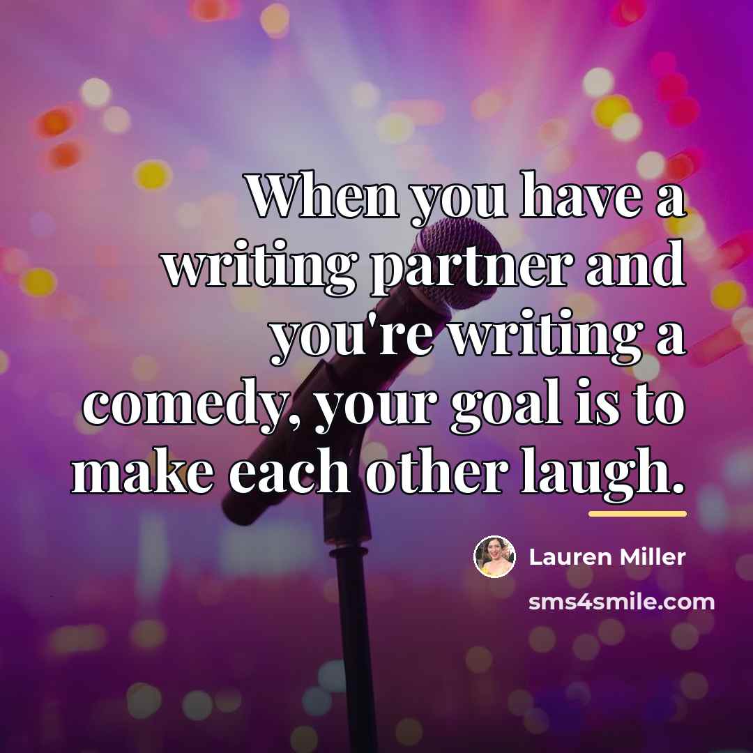 “When you have a writing partner and you're writing a…” quote by Lauren Miller