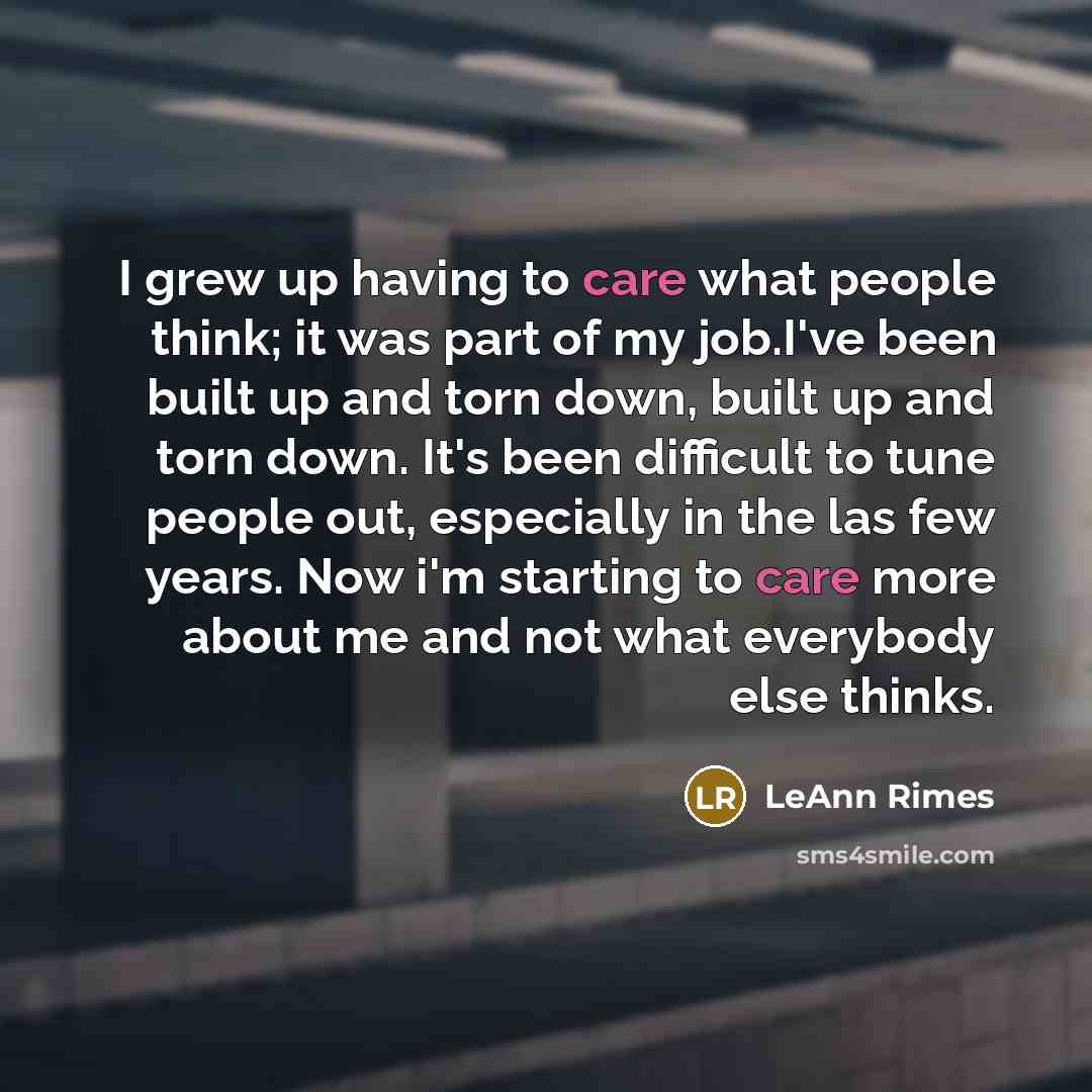 “I grew up having to care what people think; it…” quote by LeAnn Rimes