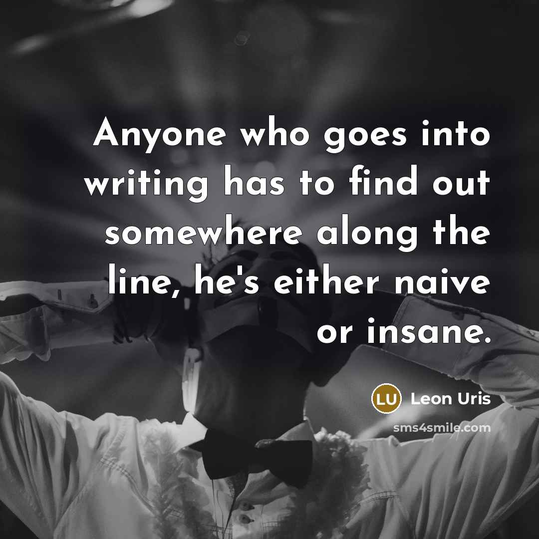 “Anyone who goes into writing has to find out somewhere…” quote by Leon Uris