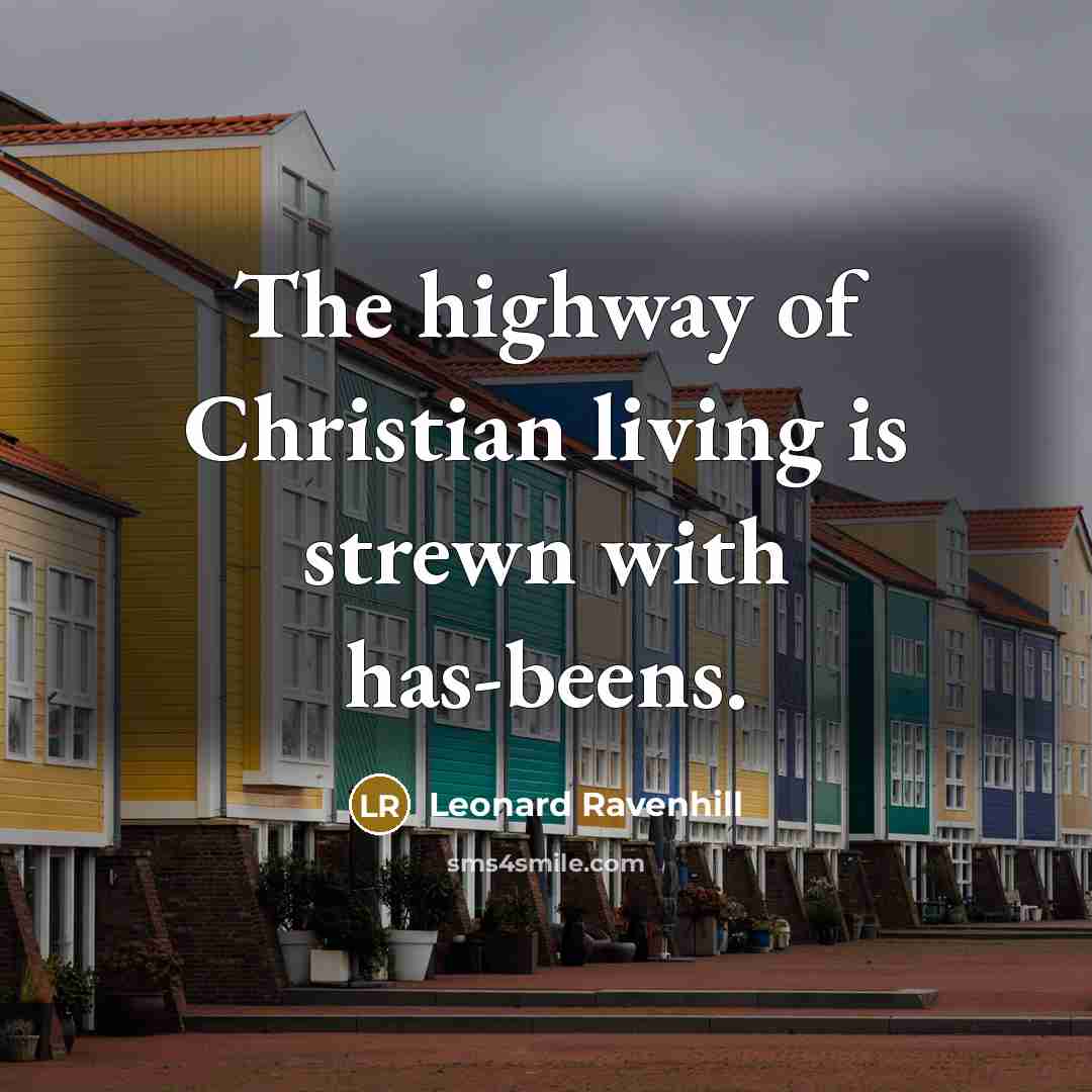 “The highway of Christian living is strewn with has-beens.…” quote by Leonard Ravenhill