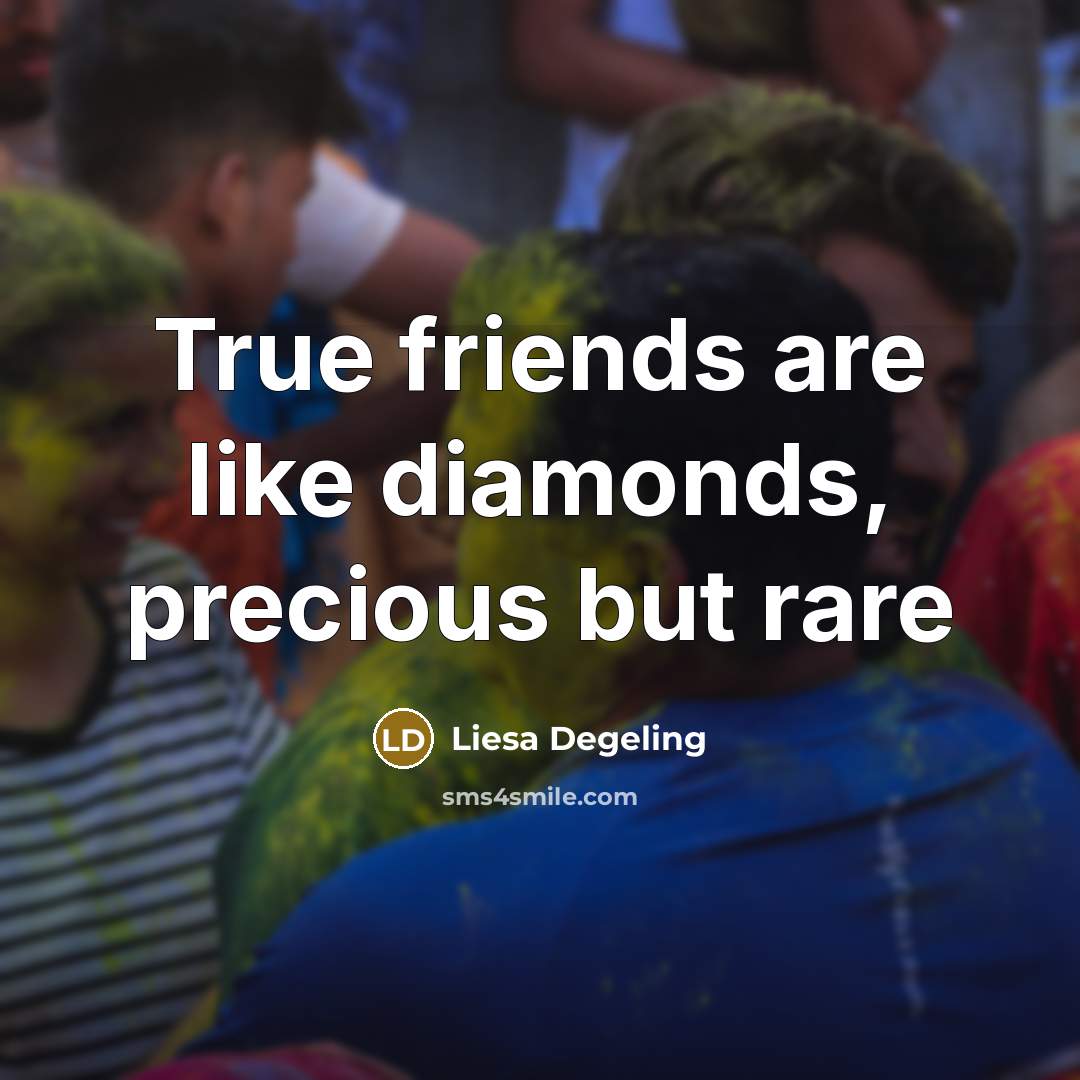 “True friends are like diamonds, precious but rare…” quote by Liesa Degeling