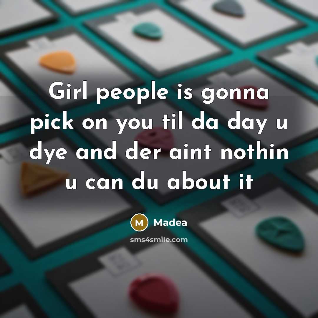 “Girl people is gonna pick on you til da day u dye and der aint nothin u can du about it” quote by Madea