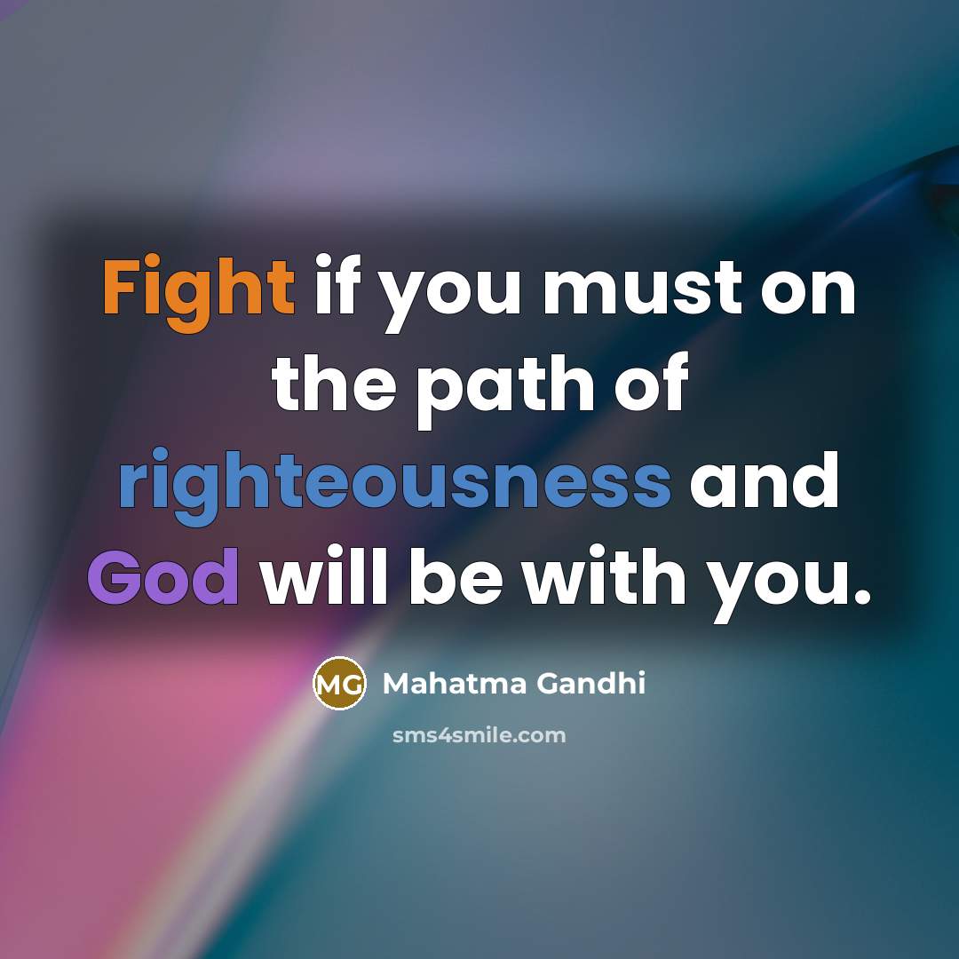 “Fight if you must on the path of righteousness and…” quote by Mahatma Gandhi