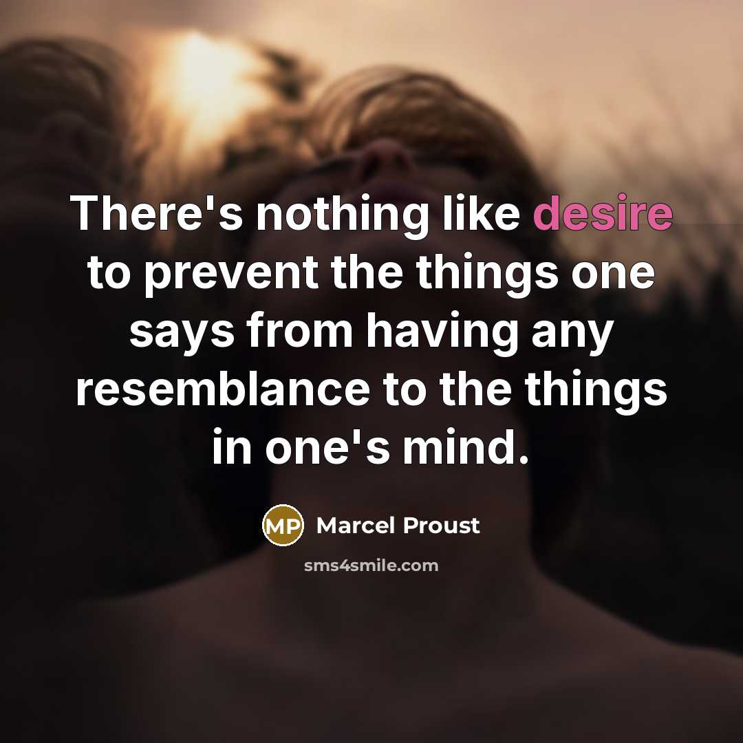 “There's nothing like desire to prevent the things one says…” quote by Marcel Proust