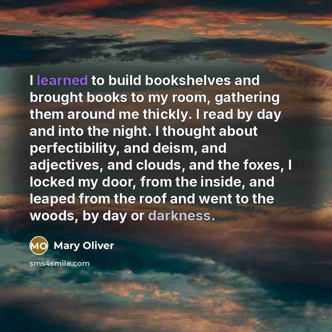 “I learned to build bookshelves and brought books to my…” quote by Mary Oliver