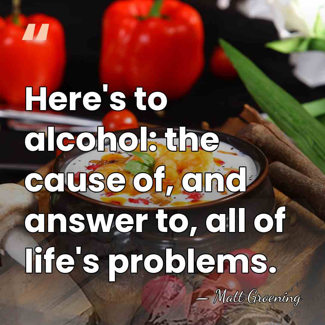 Here's to alcohol: the cause of, and answer to, all of life's&hellip; - Matt Groening