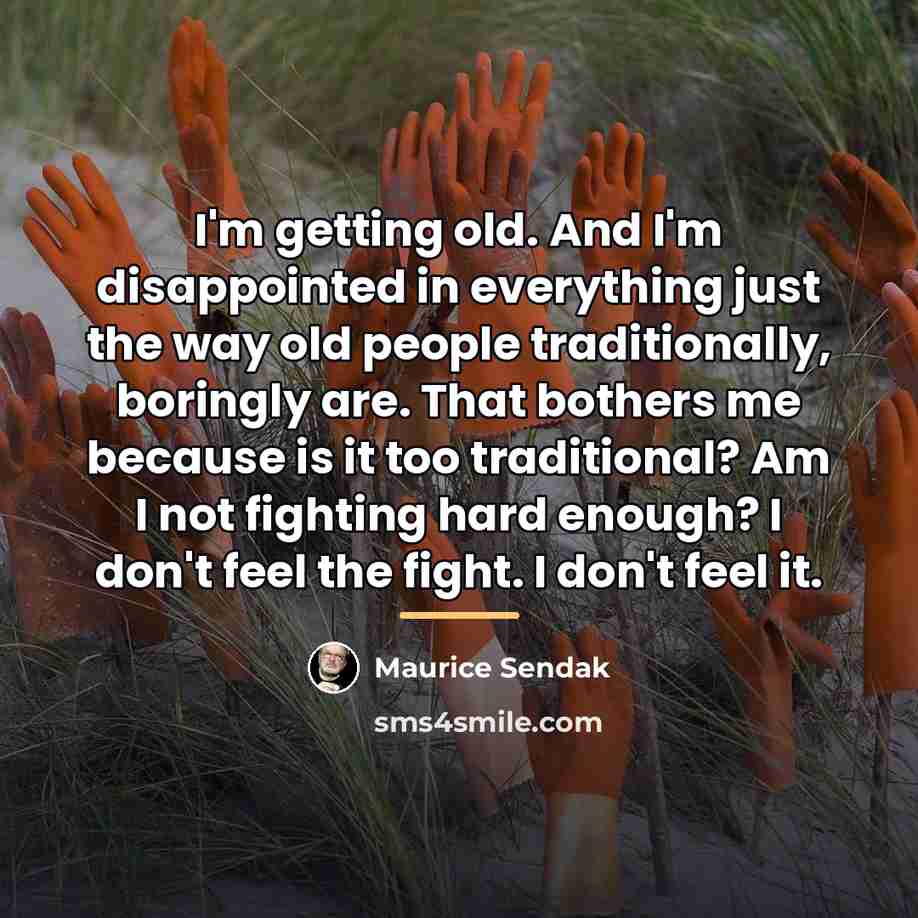 “I'm getting old. And I'm disappointed in everything just the…” quote by Maurice Sendak