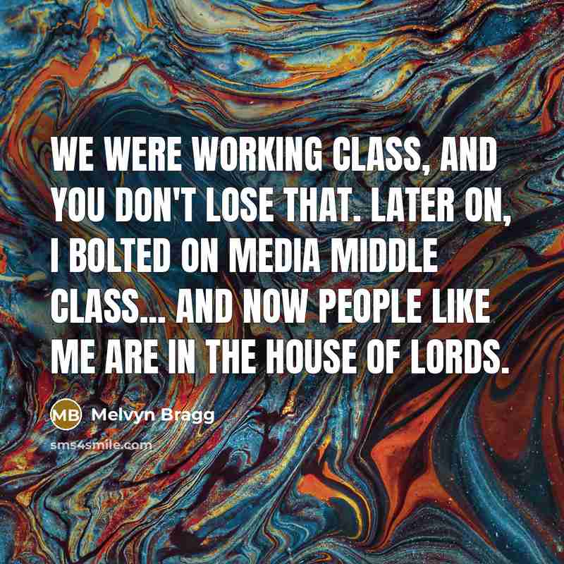 “We were working class, and you don't lose that. Later…” quote by Melvyn Bragg