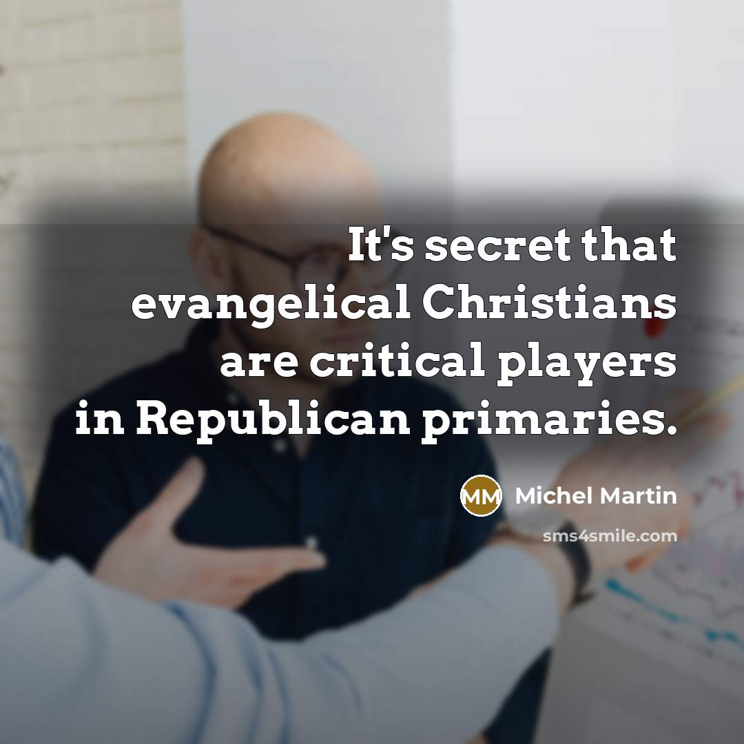“It's secret that evangelical Christians are critical players in Republican…” quote by Michel Martin