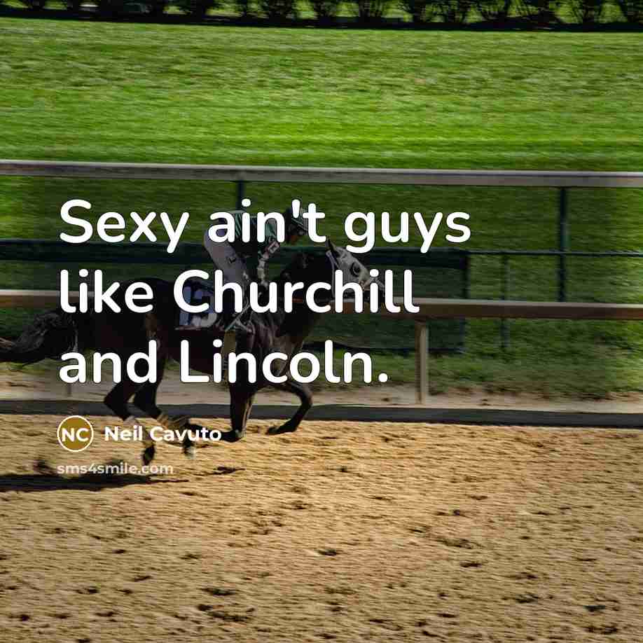 “Sexy ain't guys like Churchill and Lincoln.…” quote by Neil Cavuto