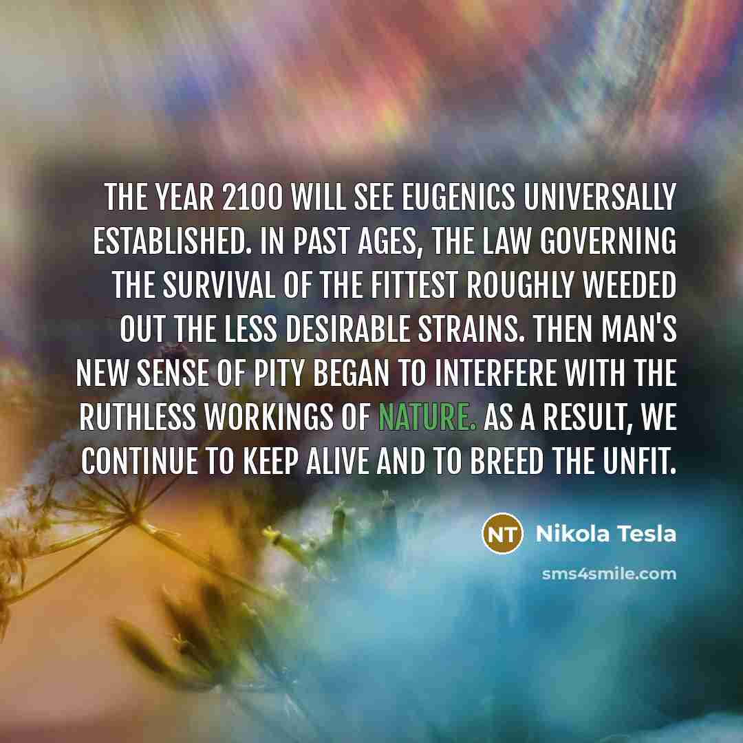“The year 2100 will see eugenics universally established. In past…” quote by Nikola Tesla