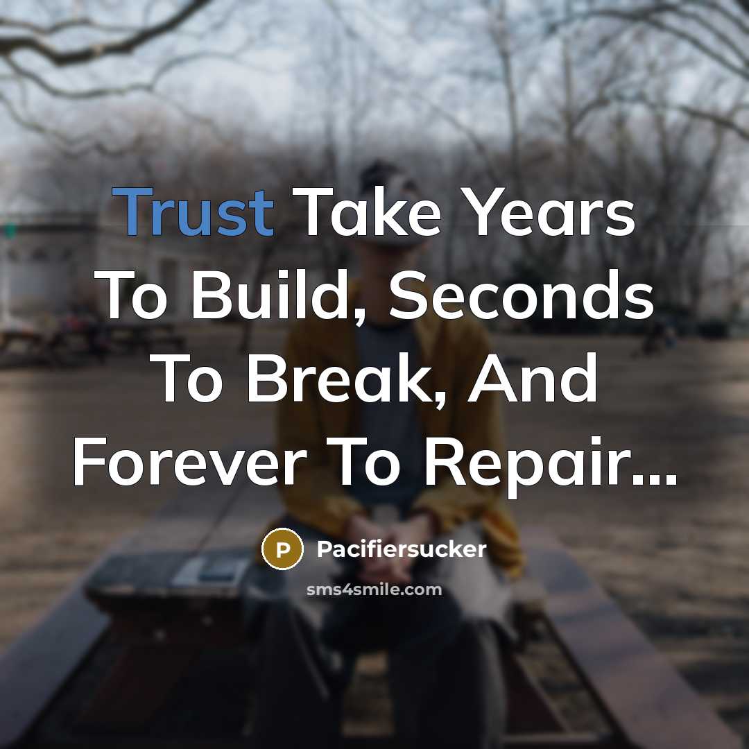 “Trust Take Years To Build, Seconds To Break, And Forever…” quote by Pacifiersucker