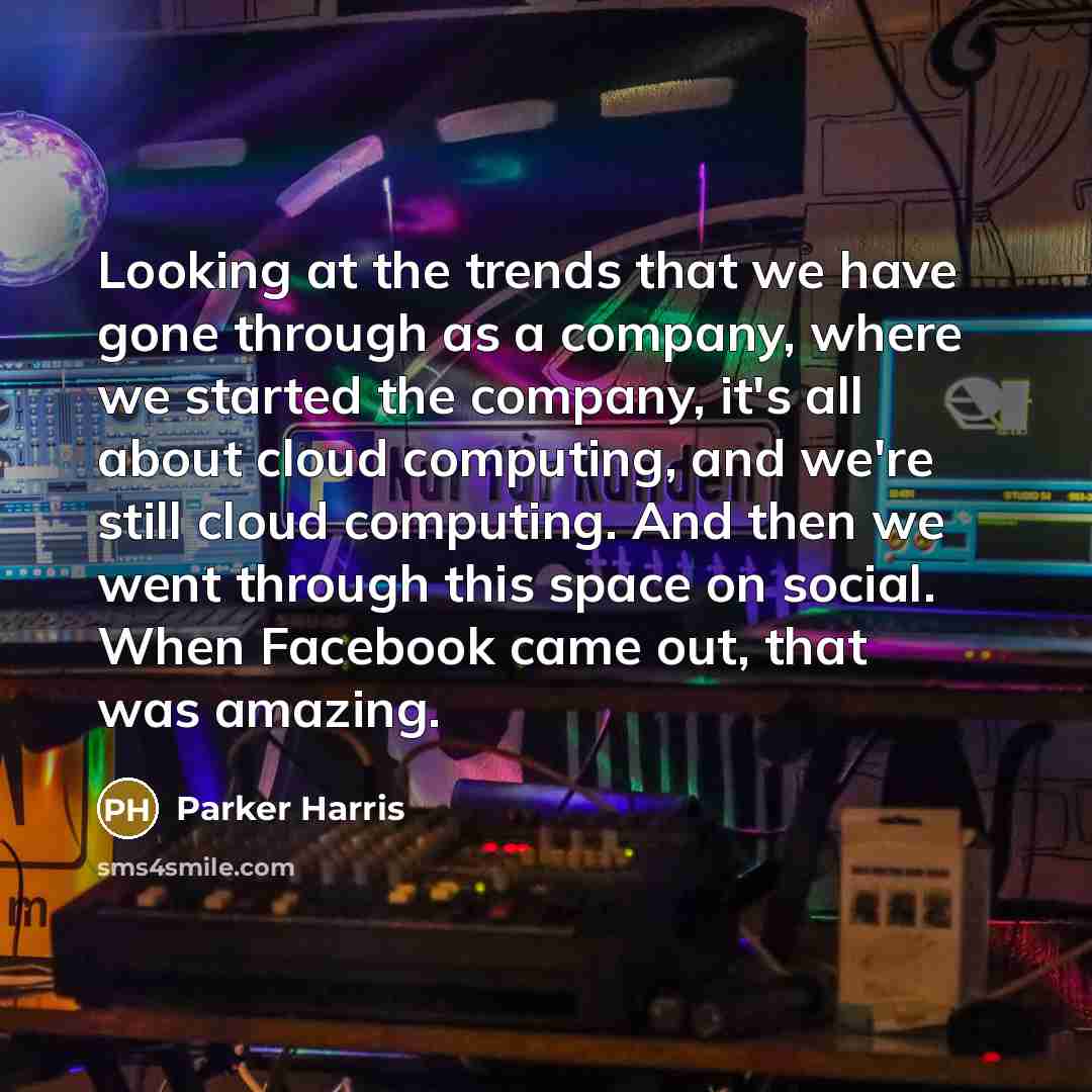 “Looking at the trends that we have gone through as…” quote by Parker Harris