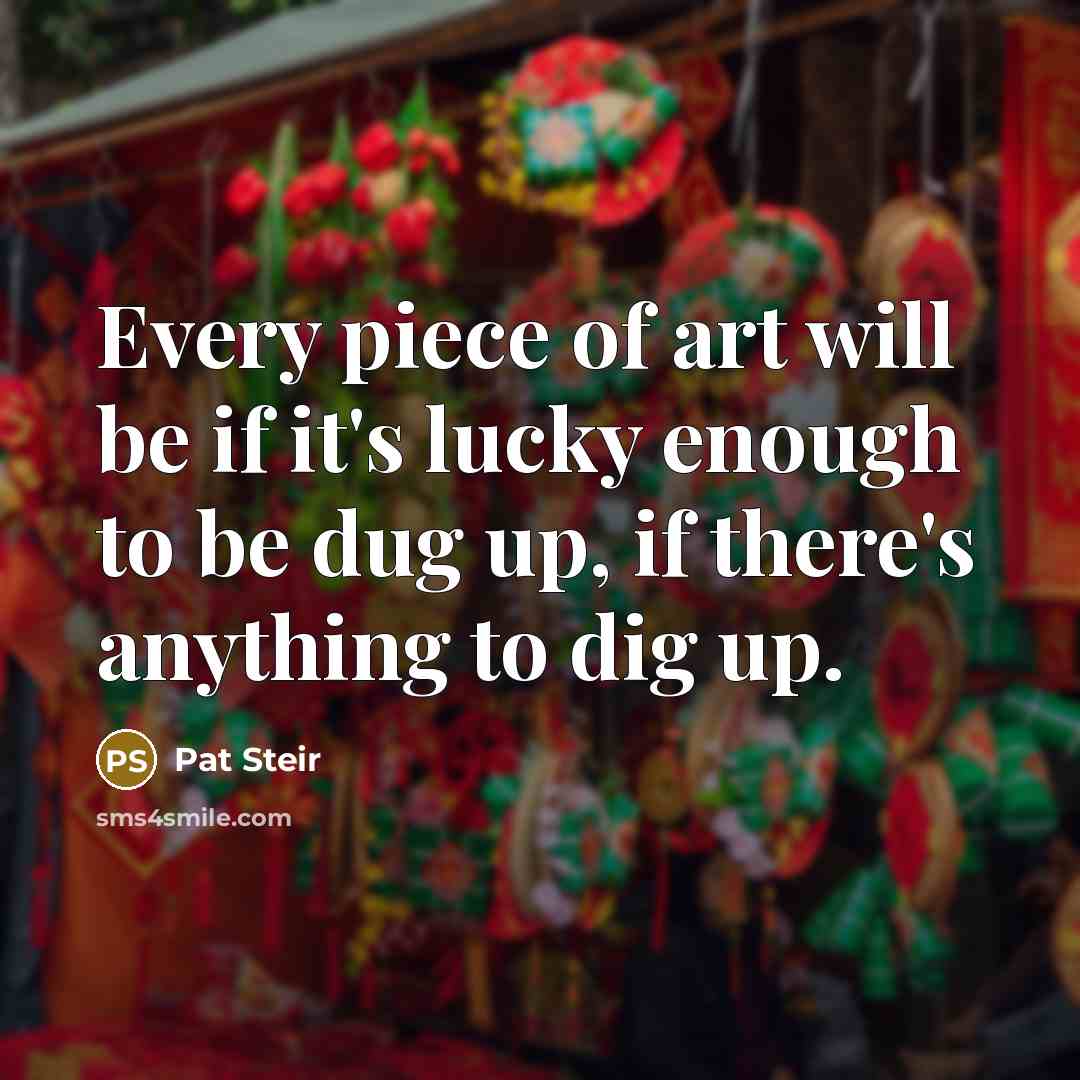 “Every piece of art will be if it's lucky enough…” quote by Pat Steir